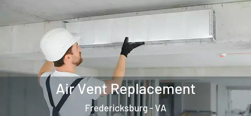 Air Vent Replacement Fredericksburg - VA