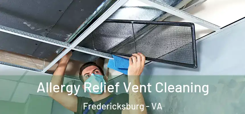 Allergy Relief Vent Cleaning Fredericksburg - VA