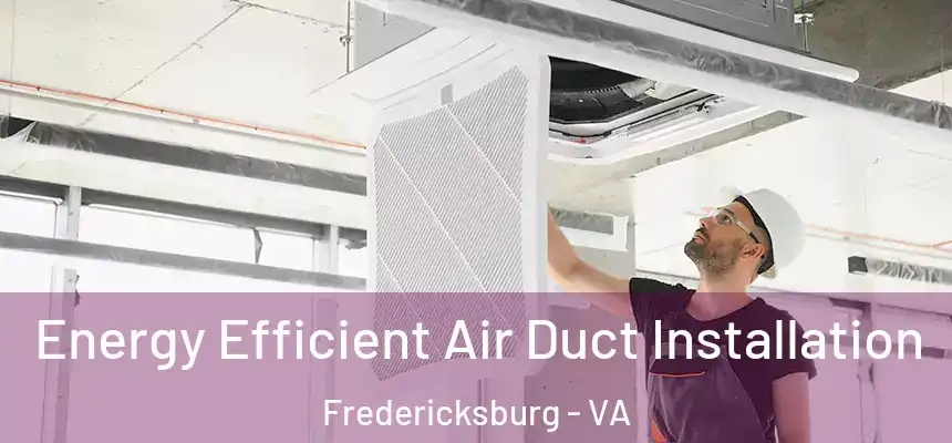  Energy Efficient Air Duct Installation Fredericksburg - VA