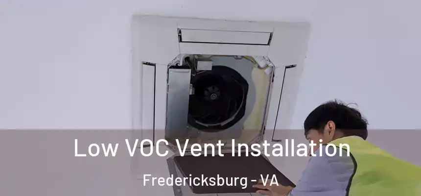  Low VOC Vent Installation Fredericksburg - VA